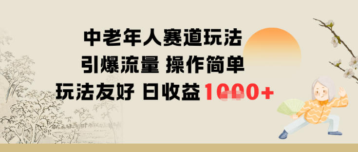 中老年人赛道玩法引爆流量操作简单玩法友好日收益多张