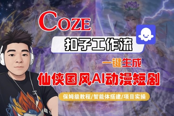 Coze扣子智能体工作流一键生成“仙侠国风AI动漫短剧“视频,全流程保姆级教学