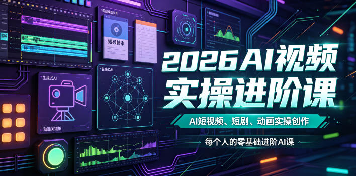 2026AI视频实操进阶课,AI短视频、短剧、动画实操创作,每个人的零基础进阶ai课(更新0825)-星辰网创 - 网创副业项目资源站