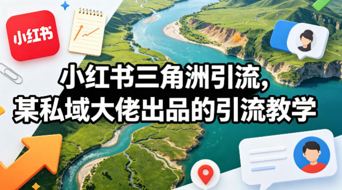 小红书三角洲引流,某私域大佬出品的引流教学-星辰网创 - 网创副业项目资源站