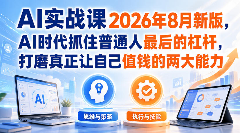 AI实战课2026年8月新版，AI时代抓住普通人最后的杠杆，打磨真正让自己值钱的两大能力 - 星辰网创 - 网创副业项目资源站-星辰网创 - 网创副业项目资源站