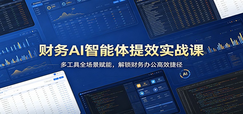 财务AI智能体提效实战课：多工具全场景赋能，解锁财务办公高效捷径 - 星辰网创 - 网创副业项目资源站-星辰网创 - 网创副业项目资源站