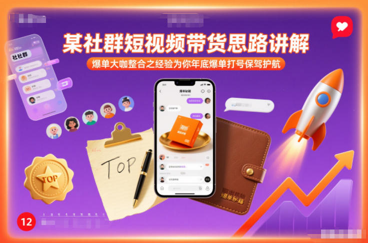 某社群短视频带货思路讲解,爆单大咖整合之经验为你年底爆单打号保驾护航