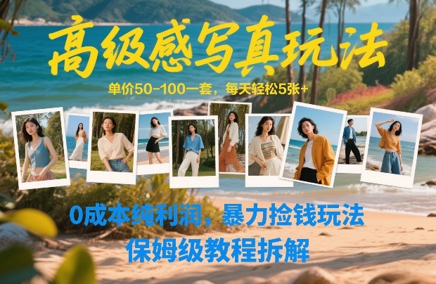 高级感写真玩法,单价50-100一套,每天轻松5张+,0成本纯利润,暴力捡钱玩法,保姆级教程拆解-星辰网创 - 网创副业项目资源站