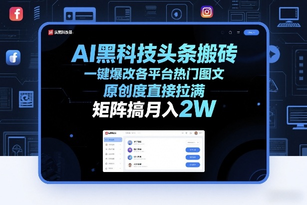 AI黑科技头条搬砖,一键爆改各平台热门图文,原创度直接拉满,矩阵搞月入2W+【揭秘】-星辰网创 - 网创副业项目资源站