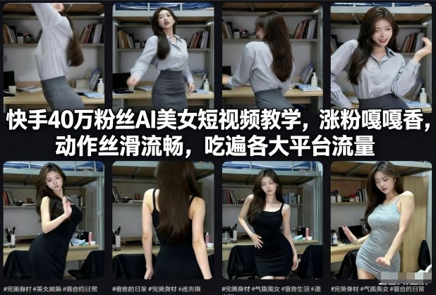 快手40万粉丝博主AI美女短视频教学，涨粉嘎嘎香，动作丝滑流畅，吃遍各大平台流量-星辰网创 - 网创副业项目资源站