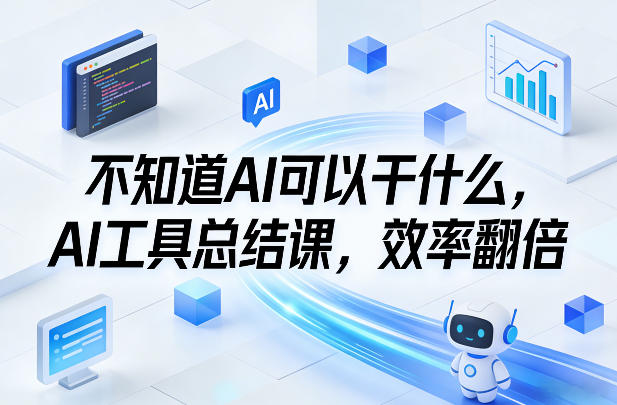 不知道AI可以干什么,AI工具总结课,效率翻倍