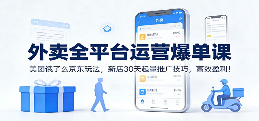 外卖全平台运营爆单课：美团饿了么京东玩法，新店30天起量推广技巧，高效盈利！ - 星辰网创 - 网创副业项目资源站-星辰网创 - 网创副业项目资源站