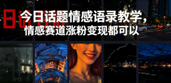 今日话题情感语录教学,情感赛道涨粉变现都可以-星辰网创 - 网创副业项目资源站