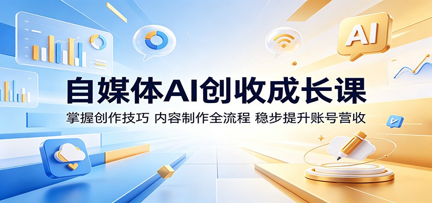 自媒体AI创收成长课：掌握创作技巧，内容制作全流程，稳步提升账号营收 - 星辰网创 - 网创副业项目资源站-星辰网创 - 网创副业项目资源站
