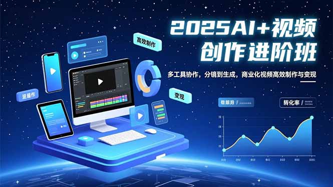 AI+视频创作进阶班:多工具协作,分镜到生成,商业化视频高效制作与变现-星辰网创 - 网创副业项目资源站