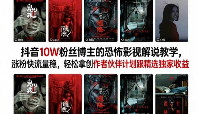 抖音10W粉丝博主的恐怖影视解说教学,涨粉快流量稳,轻松拿创作者伙伴计划跟精选独家收益