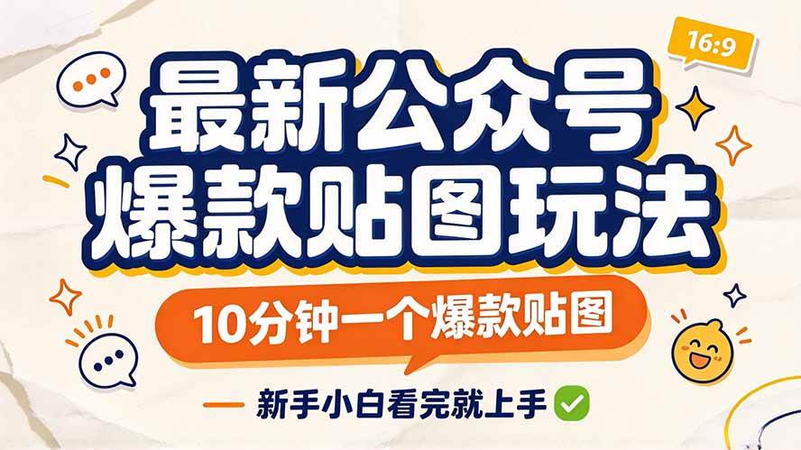 （20700期）最新公众号爆款贴图玩法，10分钟一个爆款贴图，新手小白看完就上手-星辰网创 - 网创副业项目资源站