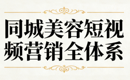 同城美容短视频营销全体系 - 星辰网创 - 网创副业项目资源站-星辰网创 - 网创副业项目资源站