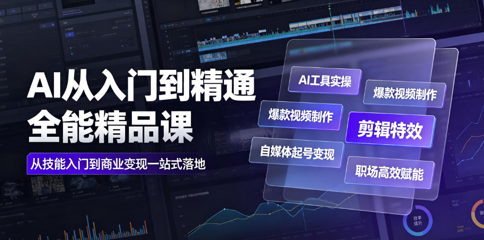 AI从入门到精通全能精品课｜AI工具实操+爆款视频制作+剪辑特效+自媒体起号变现+职场高效赋能全教程 - 星辰网创 - 网创副业项目资源站-星辰网创 - 网创副业项目资源站