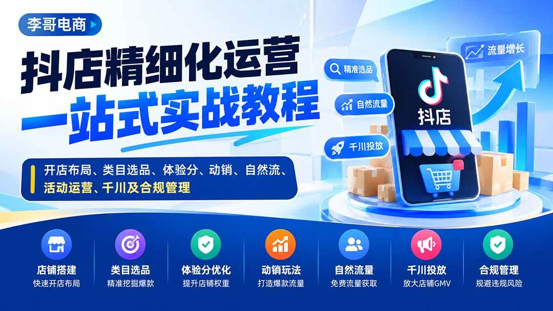 (20487期)抖店精细化运营一站式实战教程:开店布局、类目选品、体验分、动销、自然流、活动运营、千川及合规管理-星辰网创 - 网创副业项目资源站