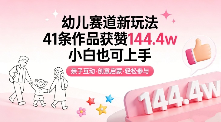 幼儿赛道新玩法,41条作品获赞144.4w,小白也可上手-星辰网创 - 网创副业项目资源站