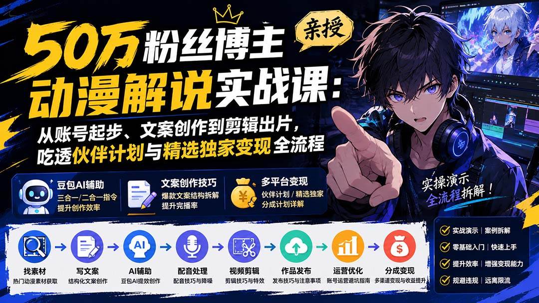 （20144期）50万粉丝博主亲授动漫解说实战课：从账号起步、文案创作到剪辑出片，吃透伙伴计划与精选独家变现全流程 - 星辰网创 - 网创副业项目资源站-星辰网创 - 网创副业项目资源站