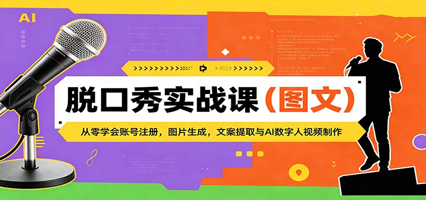 脱口秀实战课（图文）：从零学会账号注册，图片生成，文案提取与AI数字人视频制作 - 星辰网创 - 网创副业项目资源站-星辰网创 - 网创副业项目资源站