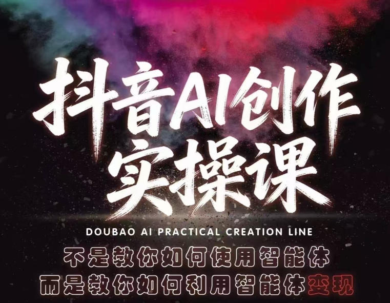 抖音AI创作实操课,不是教你如何使用智能体而是教你如何利用智能体变现(更新5月)-星辰网创 - 网创副业项目资源站