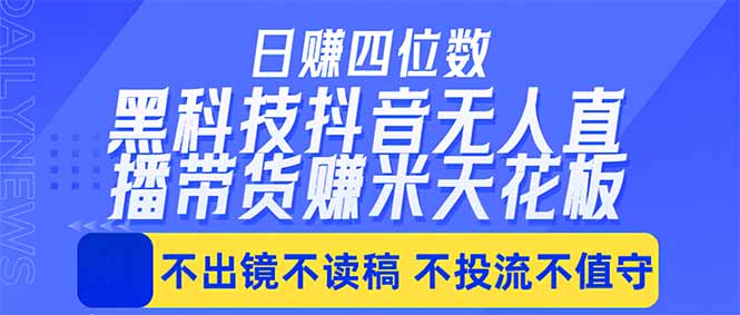 日入四位数!!最新黑科技抖音无人直播带货赚钱天花板,不出镜,不读稿,不投流,不值守,手…-星辰网创 - 网创副业项目资源站