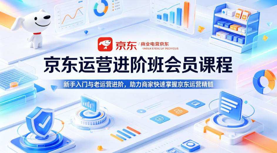 京东运营进阶班会员课程，新手入门与老运营进阶，助力商家快速掌握京东运营精髓 - 星辰网创 - 网创副业项目资源站-星辰网创 - 网创副业项目资源站