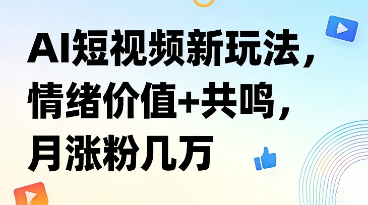 AI短视频新玩法,情绪价值+共鸣,月涨粉几万-星辰网创 - 网创副业项目资源站