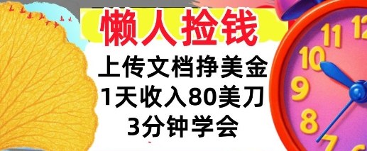 上传文档挣美刀,1天收入80刀,0门槛,3分钟学会,适合新人和小白