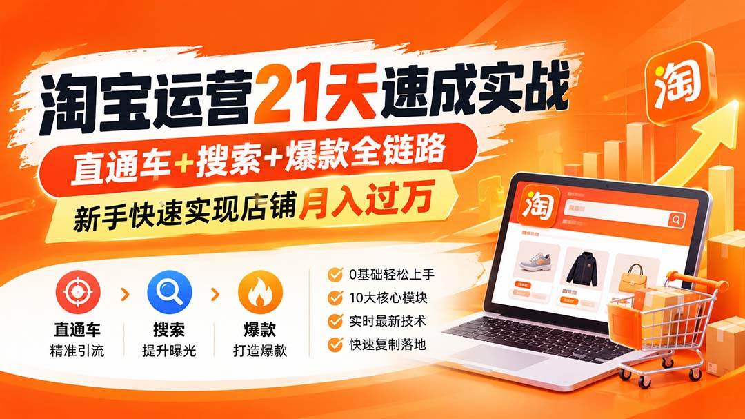 (20125期)淘宝运营21天速成实战(更新8月),直通车+搜索+爆款全链路,新手快速实现店铺月入过万-星辰网创 - 网创副业项目资源站