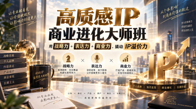 高质感IP商业进化大师班,用战略力+表达力+商业力,撬动IP溢价力-星辰网创 - 网创副业项目资源站