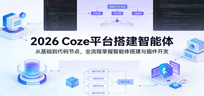2026 Coze平台搭建智能体：从基础到代码节点，全流程掌握智能体搭建与插件开发 - 星辰网创 - 网创副业项目资源站-星辰网创 - 网创副业项目资源站