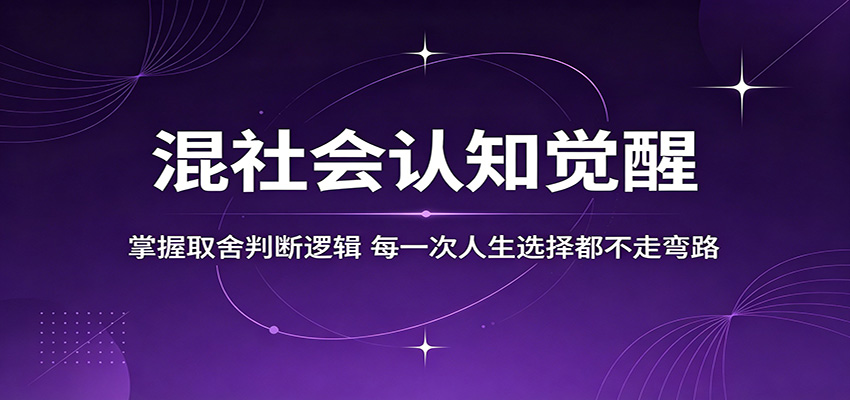 混社会认知觉醒，掌握取舍判断逻辑，每一次人生选择都不走弯路 - 星辰网创 - 网创副业项目资源站-星辰网创 - 网创副业项目资源站