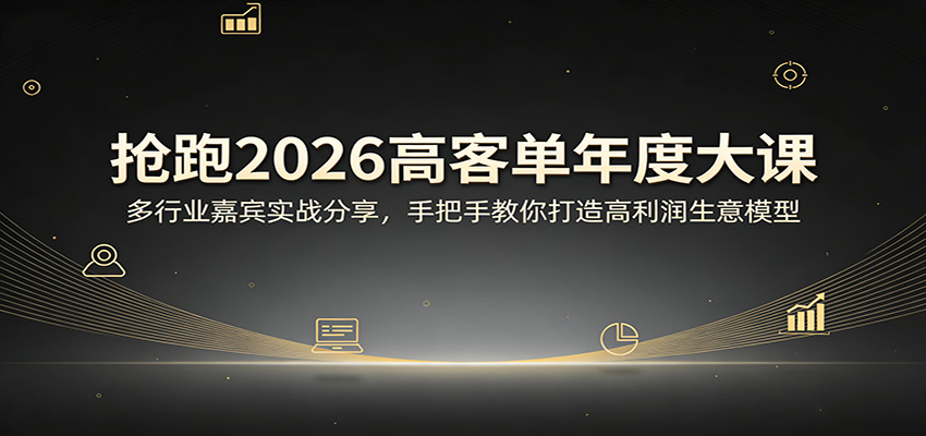 抢跑2026高客单年度大课：多行业嘉宾实战分享，手把手教你打造高利润生意模型 - 星辰网创 - 网创副业项目资源站-星辰网创 - 网创副业项目资源站