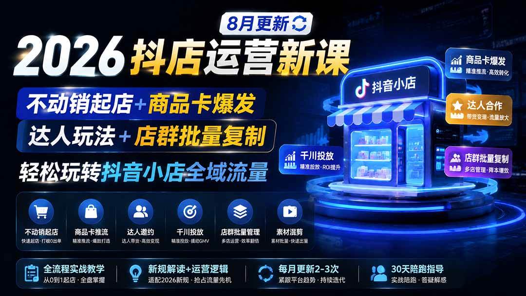 （20708期）2026抖店运营新课｜更新0928｜不动销起店+商品卡爆发｜达人玩法+店群批量复制｜轻松玩转抖音小店全域流量-星辰网创 - 网创副业项目资源站