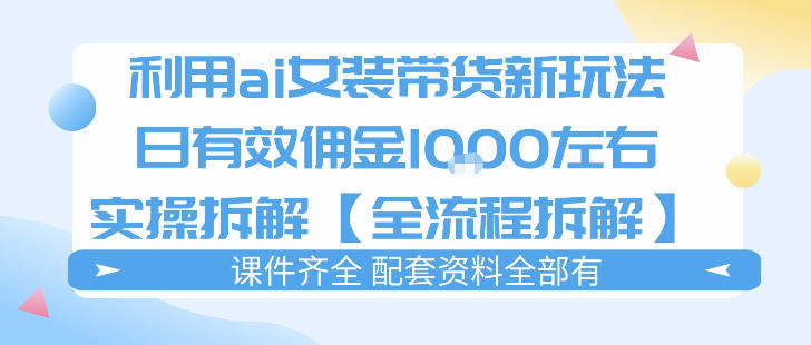 外面收费980的ai女装穿搭账号带货拆解,日佣金1k左右【全流程拆解】-星辰网创 - 网创副业项目资源站