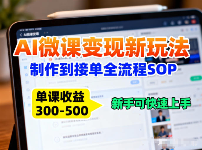 AI微课变现新玩法:制作到接单全流程SOP,单课收益3-5张,新手可快速上手