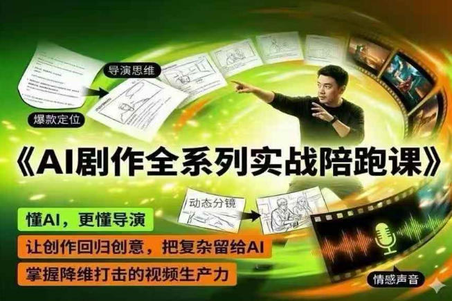 AI剧作全系列实战陪跑课,懂AI,更懂导演,让创作回归创意,把复杂留给AI,掌握降维打击的视频生产力-星辰网创 - 网创副业项目资源站