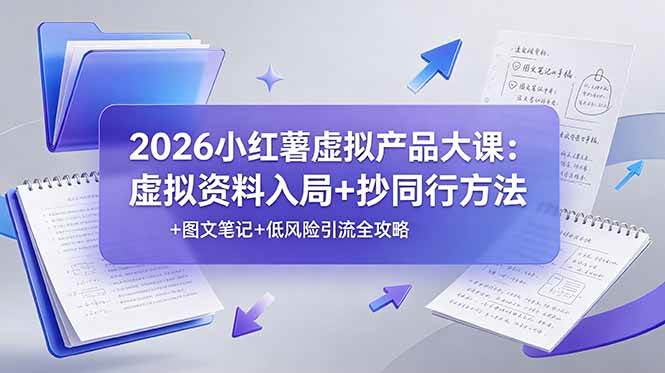 (19035期)2026小红薯虚拟产品大课:虚拟资料入局+抄同行方法+图文笔记+低风险引流全攻略-星辰网创 - 网创副业项目资源站