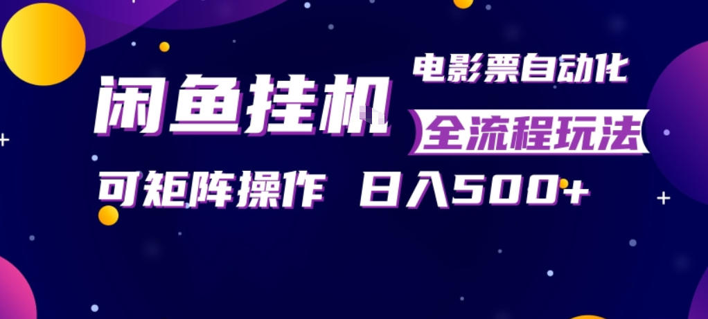 闲鱼全自动售卖电影票,全程挂G,可矩阵操作,小白轻松上手日入5张,稳定副业【揭秘】-星辰网创 - 网创副业项目资源站