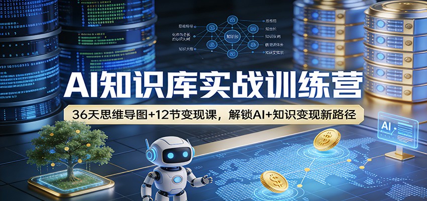 AI知识库实战训练营：36天思维导图+12节变现课，解锁AI+知识变现新路径 - 星辰网创 - 网创副业项目资源站-星辰网创 - 网创副业项目资源站