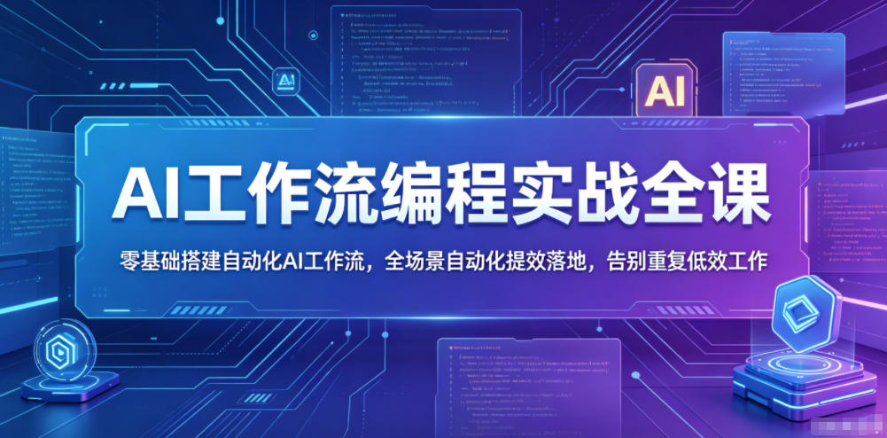 AI工作流编程实战全课,零基础搭建自动化AI工作流,全场景自动化提效落地,告别重复低效工作-星辰网创 - 网创副业项目资源站