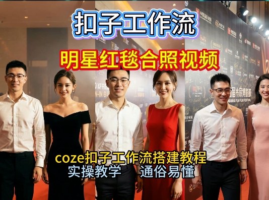 谁懂啊!和顶流明星同框走红毯?这个Coze工作流直接圆梦,2026保姆级教程杀疯B站-星辰网创 - 网创副业项目资源站