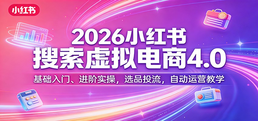 2026小红书搜索虚拟电商4.0：基础入门、进阶实操，选品投流，自动运营教学 - 星辰网创 - 网创副业项目资源站-星辰网创 - 网创副业项目资源站