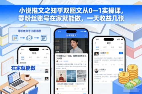 小说推文之知乎双图文从0—1实操课,零粉丝账号在家就能做,一天收益几张