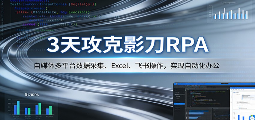 3天攻克影刀RPA：自媒体多平台数据采集、Excel 、飞书操作，实现自动化办公 - 星辰网创 - 网创副业项目资源站-星辰网创 - 网创副业项目资源站