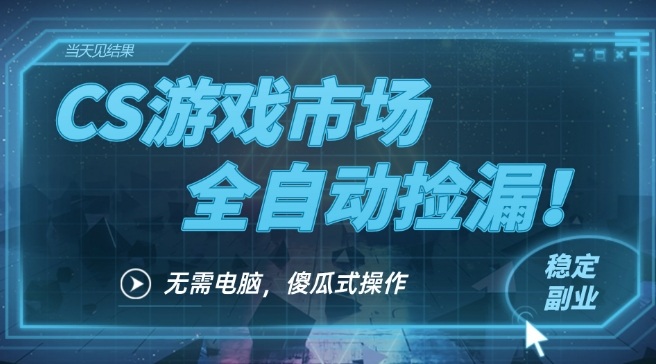 CS游戏市场全自动挂机捡漏賺钱过个肥年,包教包会,一部手机轻松日入5张+【揭秘】