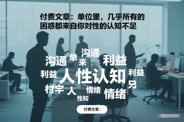 付费文章:单位里,几乎所有的困惑都来自你对人性的认知不足