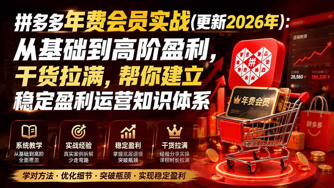 (20001期)拼多多年费会员实战(更新2026年):从基础到高阶盈利,干货拉满,帮你建立稳定盈利运营知识体系-星辰网创 - 网创副业项目资源站