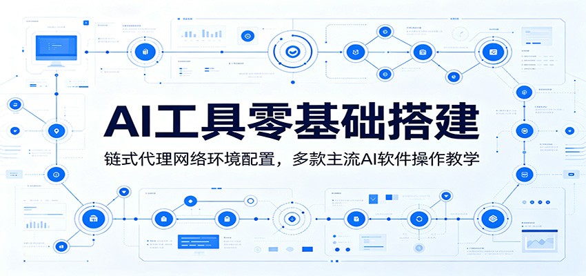 AI工具零基础搭建：链式代理网络环境配置，多款主流AI软件操作教学-星辰网创 - 网创副业项目资源站