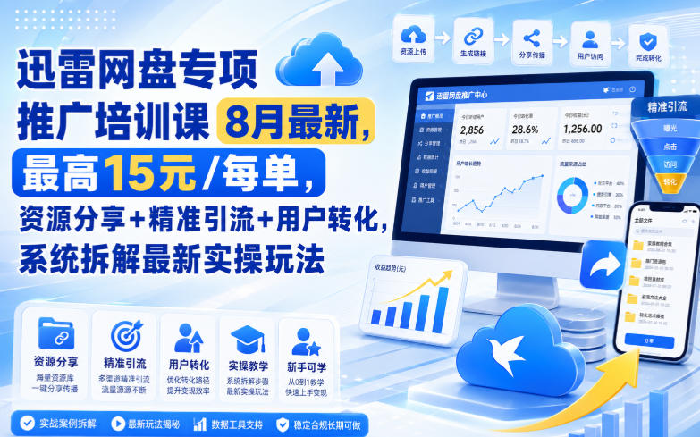 迅雷网盘专项推广培训课8月最新,最高15米/每单,资源分享+精准引流+用户转化,系统拆解最新实操玩法(更新0903)-星辰网创 - 网创副业项目资源站